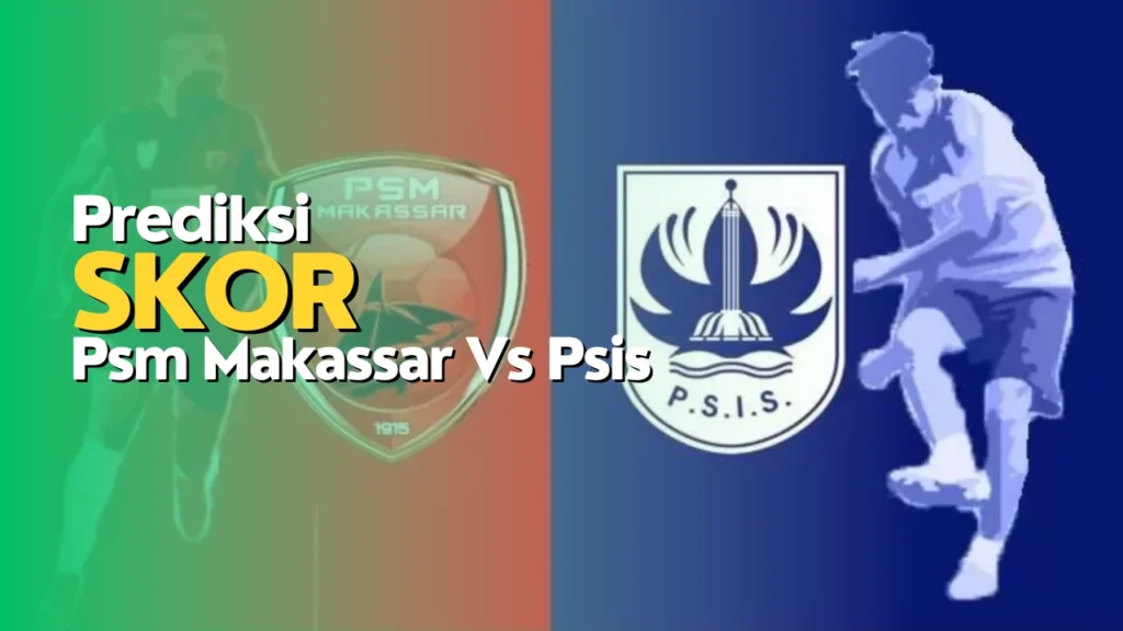 Prediksi Skor Psm Makassar Vs Psis