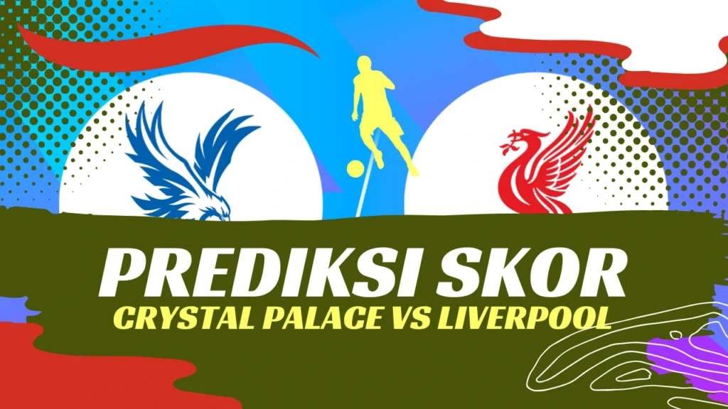 Prediksi Skor Crystal Palace Vs Liverpool